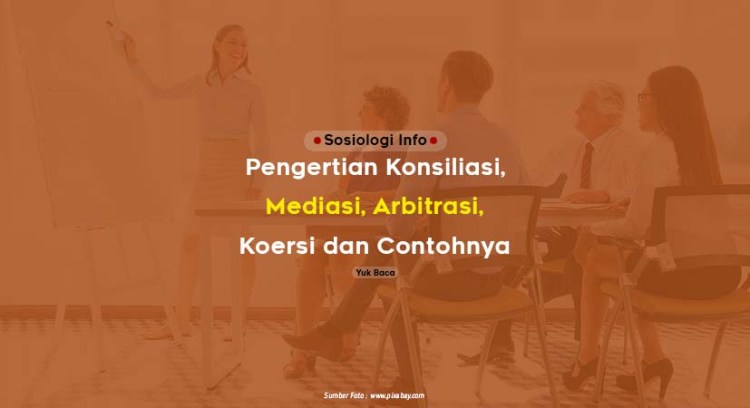 Arbitrasi merupakan penentuan atas sengketa peradilan yang dilakukan secara individual oleh pihak ketiga yang ditunjuk sebagai arbiter. Pengertian Konsiliasi Mediasi Arbitrasi Koersi Dan Contohnya Sosiologi Info